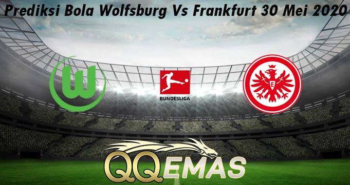 Prediksi Bola Wolfsburg Vs Frankfurt 30 Mei 2020