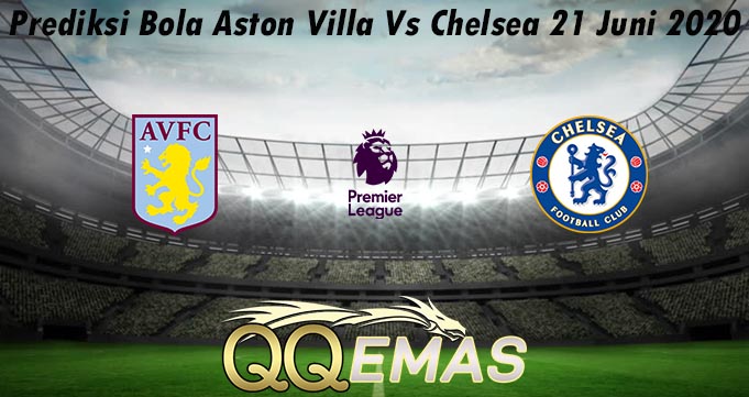 Prediksi Bola Aston Villa Vs Chelsea 21 Juni 2020