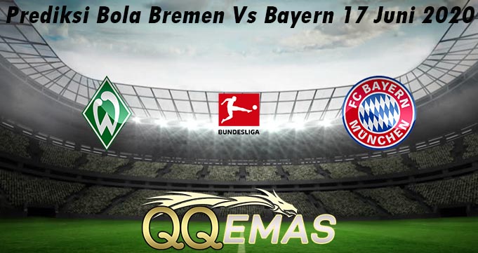 Prediksi Bola Bremen Vs Bayern 17 Juni 2020