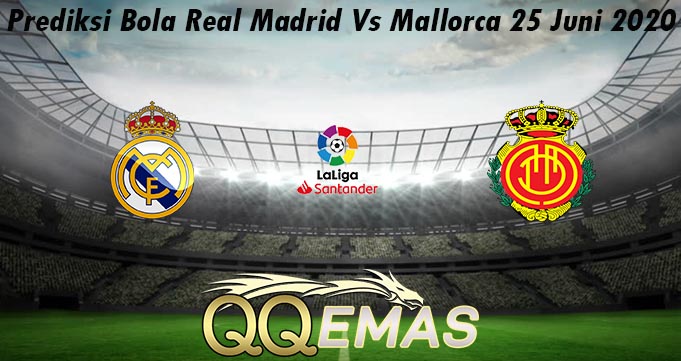 Prediksi Bola Real Madrid Vs Mallorca 25 Juni 2020