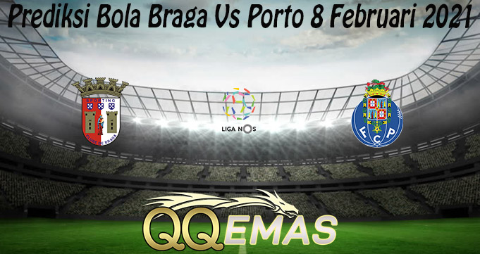 Prediksi Bola Braga Vs Porto 8 Februari 2021