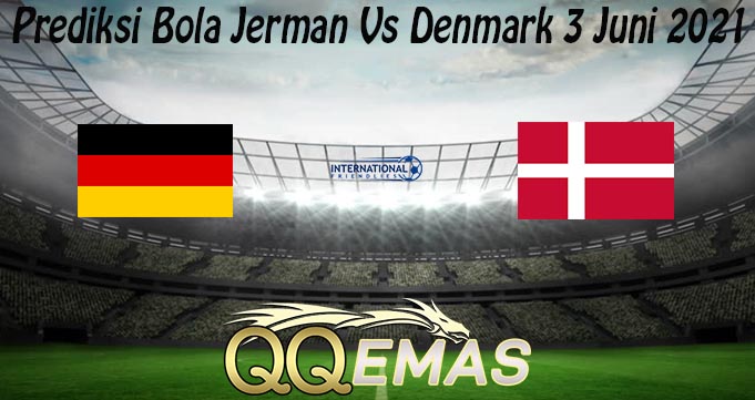 Prediksi Bola Jerman Vs Denmark 3 Juni 2021