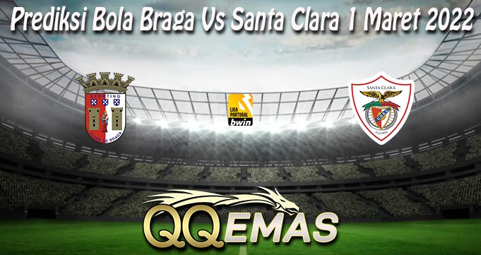 Prediksi Bola Braga Vs Santa Clara 1 Maret 2022