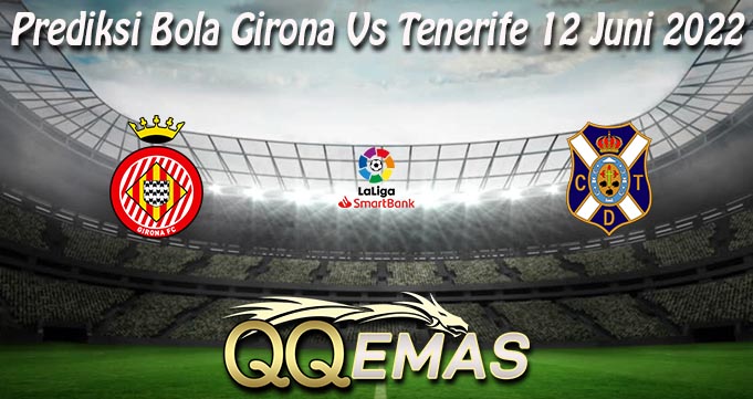 Prediksi Bola Girona Vs Tenerife 12 Juni 2022