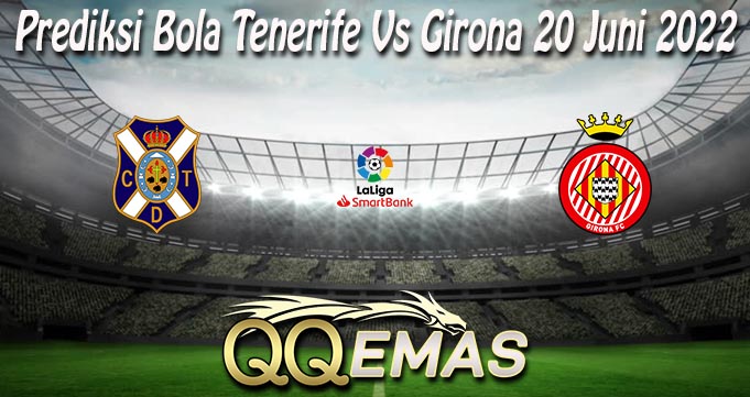 Prediksi Bola Tenerife Vs Girona 20 Juni 2022