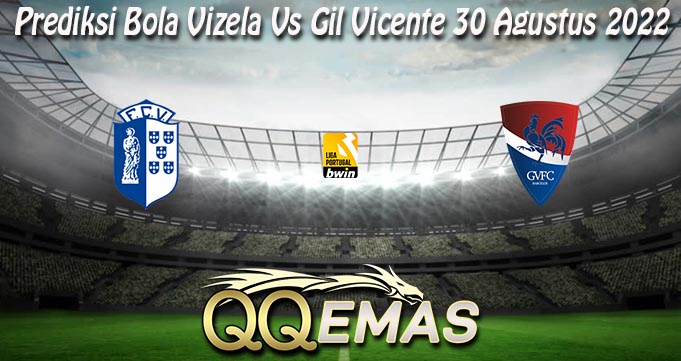 Prediksi Bola Vizela Vs Gil Vicente 30 Agustus 2022