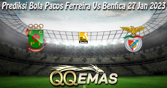 Prediksi Bola Pacos Ferreira Vs Benfica 27 Jan 2023