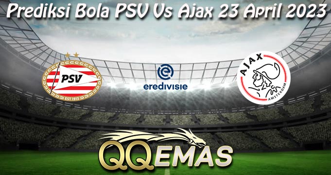 Prediksi Bola PSV Vs Ajax 23 April 2023