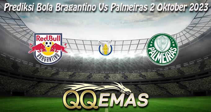 Prediksi Bola Bragantino Vs Palmeiras 2 Oktober 2023