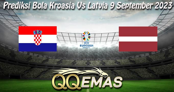 Prediksi Bola Kroasia Vs Latvia 9 September 2023