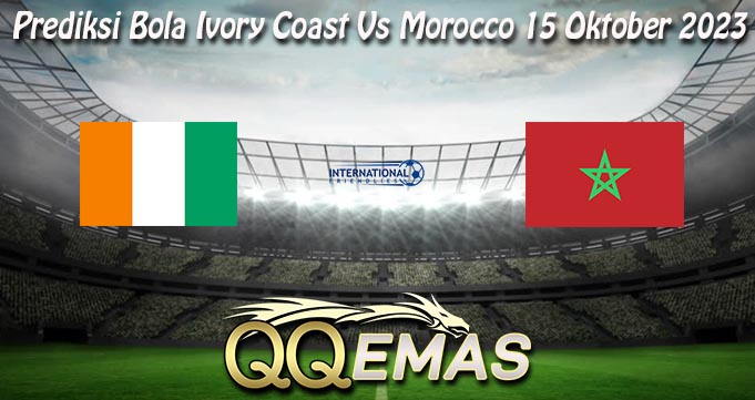 Prediksi Bola Ivory Coast Vs Morocco 15 Oktober 2023
