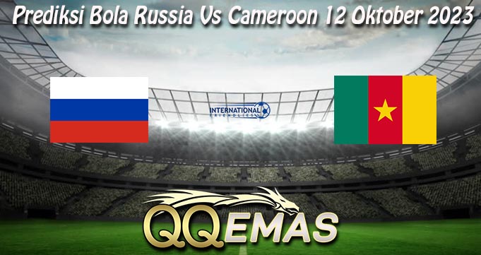 Prediksi Bola Russia Vs Cameroon 12 Oktober 2023