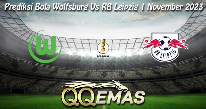 Prediksi Bola Wolfsburg Vs RB Leipzig 1 November 2023