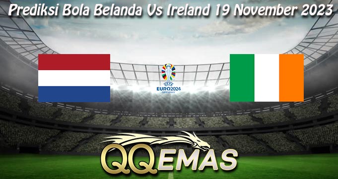 Prediksi Bola Belanda Vs Ireland 19 November 2023